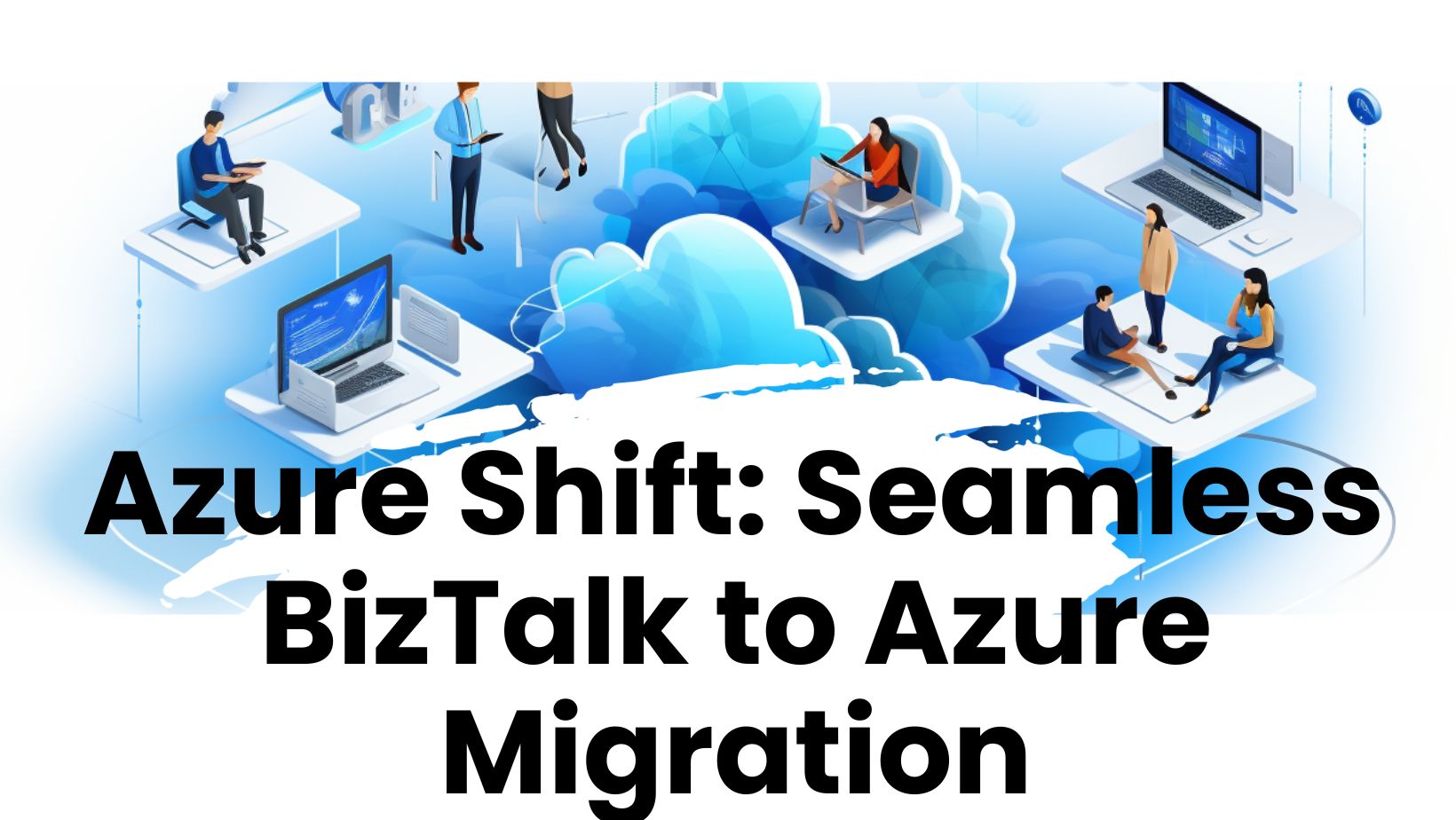 Microsoft Azure Shift: Seamless BizTalk to Azure Migration
